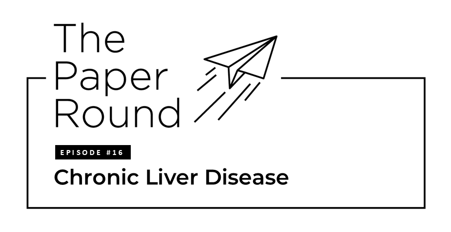 The Paper Round - Episode #16 Chronic Liver Disease