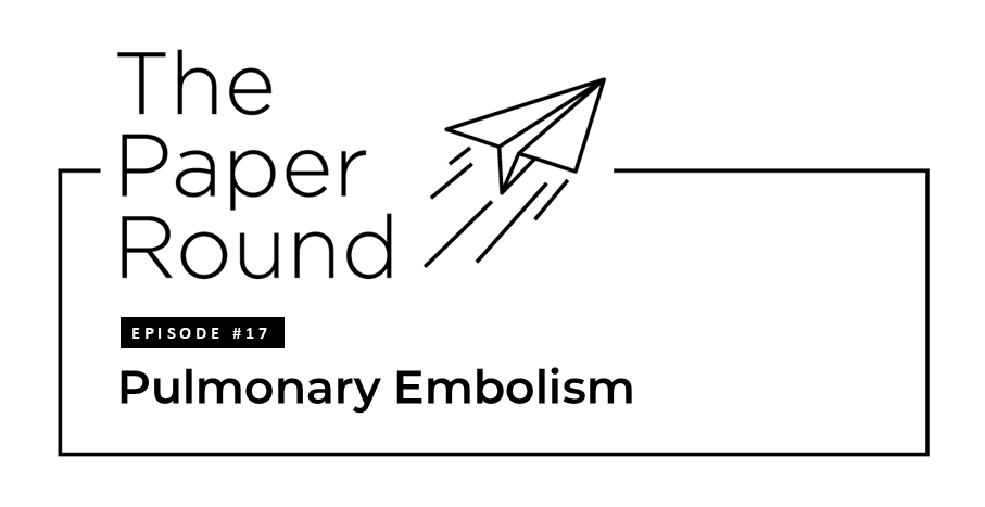 The Paper Round - Episode #17 Pulmonary Embolism